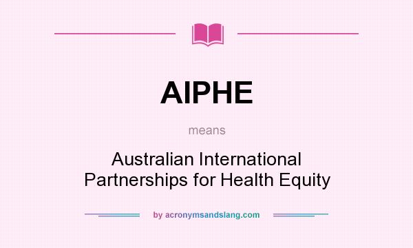 What does AIPHE mean? It stands for Australian International Partnerships for Health Equity