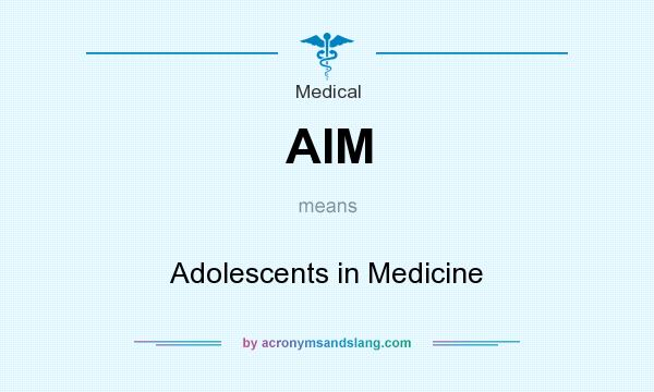 What does AIM mean? It stands for Adolescents in Medicine