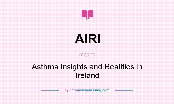 What does AIRI mean? It stands for Asthma Insights and Realities in Ireland