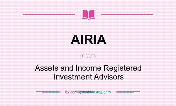 What does AIRIA mean? It stands for Assets and Income Registered Investment Advisors
