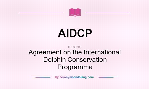 What does AIDCP mean? It stands for Agreement on the International Dolphin Conservation Programme
