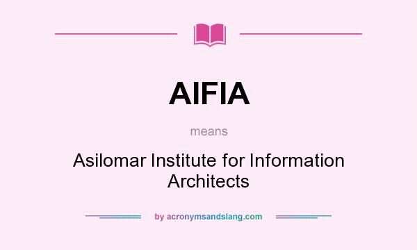 What does AIFIA mean? It stands for Asilomar Institute for Information Architects