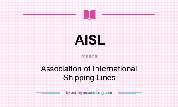 What does AISL mean? It stands for Association of International Shipping Lines