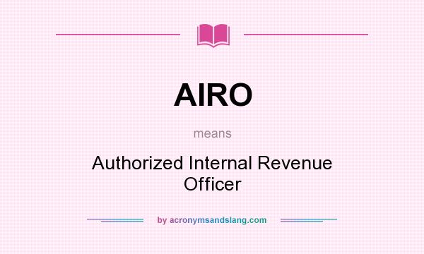 What does AIRO mean? It stands for Authorized Internal Revenue Officer