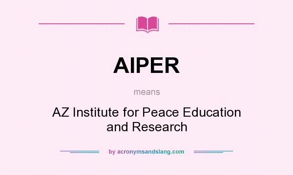 What does AIPER mean? It stands for AZ Institute for Peace Education and Research