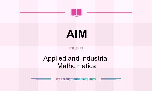 What does AIM mean? It stands for Applied and Industrial Mathematics