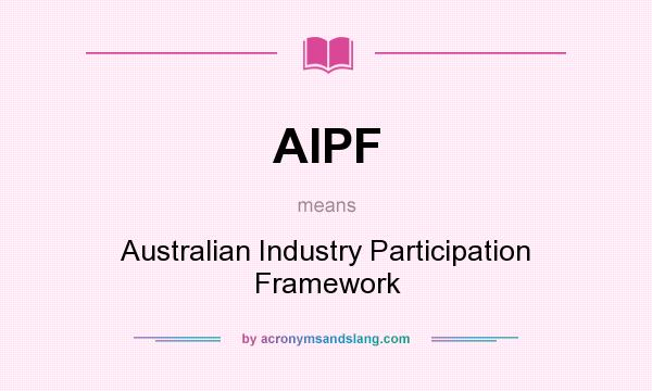 What does AIPF mean? It stands for Australian Industry Participation Framework