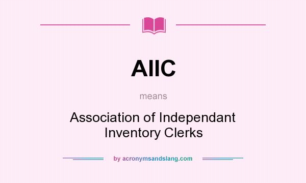 What does AIIC mean? It stands for Association of Independant Inventory Clerks