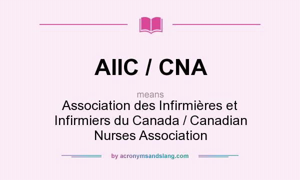 What does AIIC / CNA mean? It stands for Association des Infirmières et Infirmiers du Canada / Canadian Nurses Association