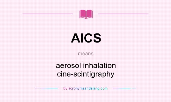 What does AICS mean? It stands for aerosol inhalation cine-scintigraphy