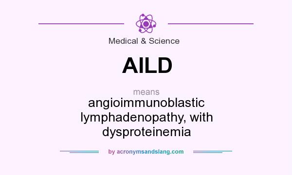 What does AILD mean? It stands for angioimmunoblastic lymphadenopathy, with dysproteinemia