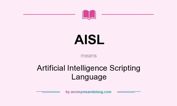 What does AISL mean? It stands for Artificial Intelligence Scripting Language