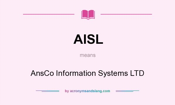 What does AISL mean? It stands for AnsCo Information Systems LTD