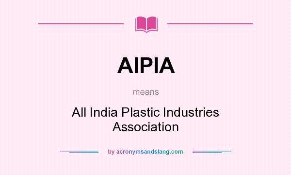 What does AIPIA mean? It stands for All India Plastic Industries Association