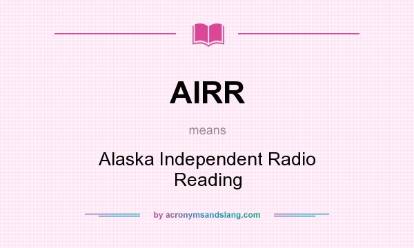 What does AIRR mean? It stands for Alaska Independent Radio Reading