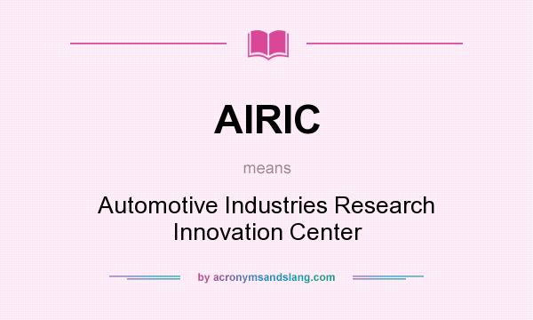 What does AIRIC mean? It stands for Automotive Industries Research Innovation Center