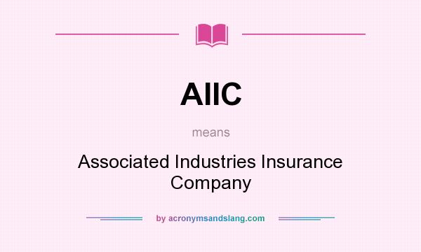 What does AIIC mean? It stands for Associated Industries Insurance Company