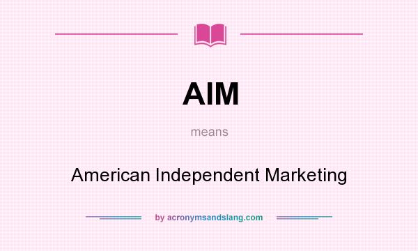 What does AIM mean? It stands for American Independent Marketing