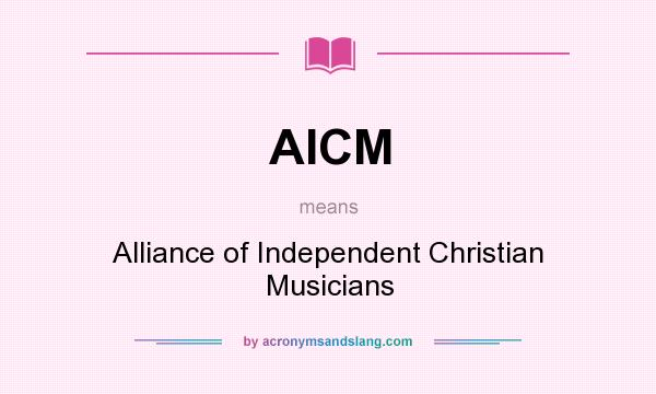 What does AICM mean? It stands for Alliance of Independent Christian Musicians