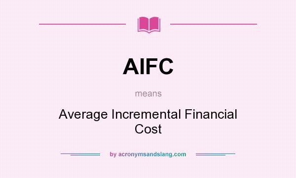 What does AIFC mean? It stands for Average Incremental Financial Cost