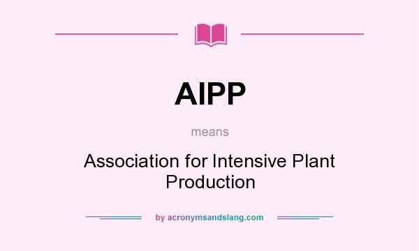 What does AIPP mean? It stands for Association for Intensive Plant Production