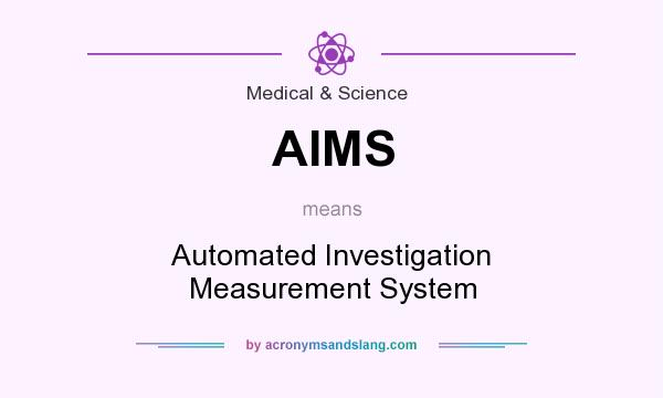 What does AIMS mean? It stands for Automated Investigation Measurement System