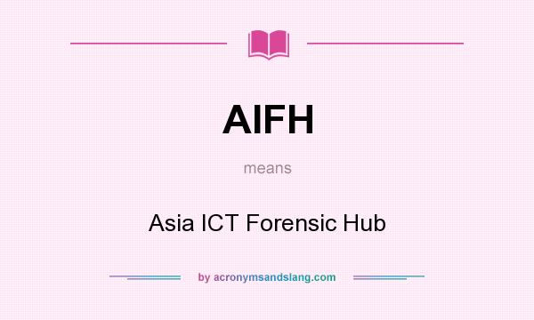 What does AIFH mean? It stands for Asia ICT Forensic Hub
