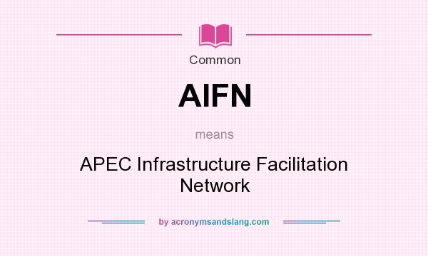 What does AIFN mean? It stands for APEC Infrastructure Facilitation Network