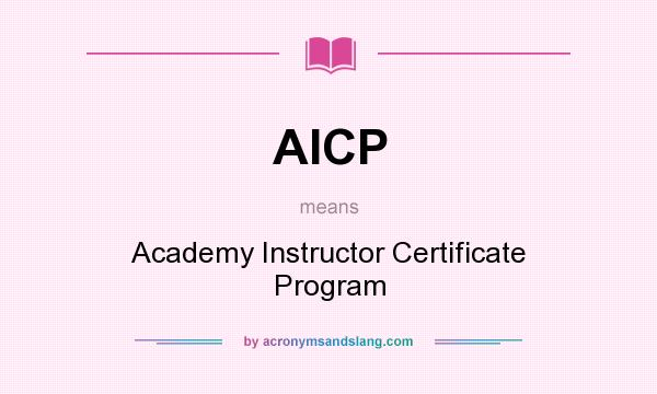 What does AICP mean? It stands for Academy Instructor Certificate Program