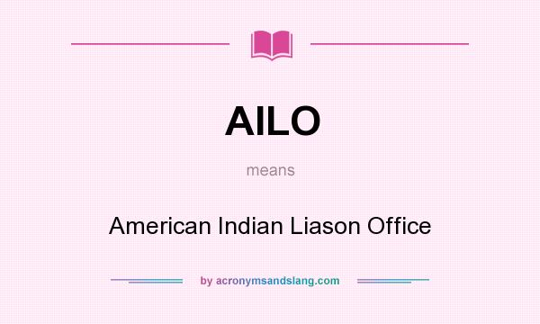 What does AILO mean? It stands for American Indian Liason Office