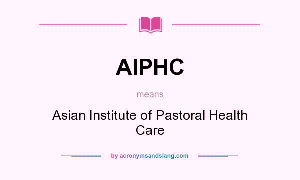 What does AIPHC mean? It stands for Asian Institute of Pastoral Health Care