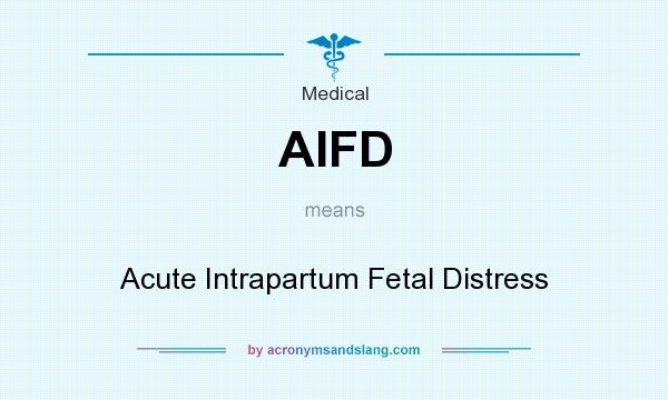 What does AIFD mean? It stands for Acute Intrapartum Fetal Distress