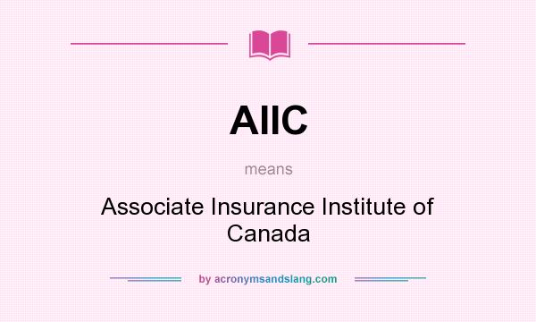 What does AIIC mean? It stands for Associate Insurance Institute of Canada