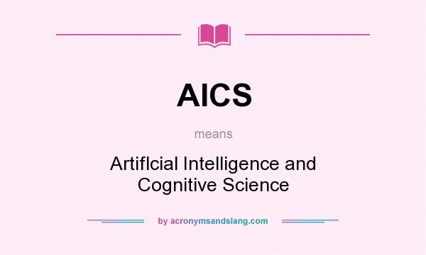 What does AICS mean? It stands for Artiflcial Intelligence and Cognitive Science