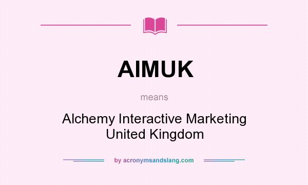 What does AIMUK mean? It stands for Alchemy Interactive Marketing United Kingdom