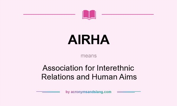 What does AIRHA mean? It stands for Association for Interethnic Relations and Human Aims