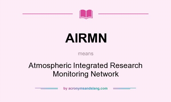 What does AIRMN mean? It stands for Atmospheric Integrated Research Monitoring Network