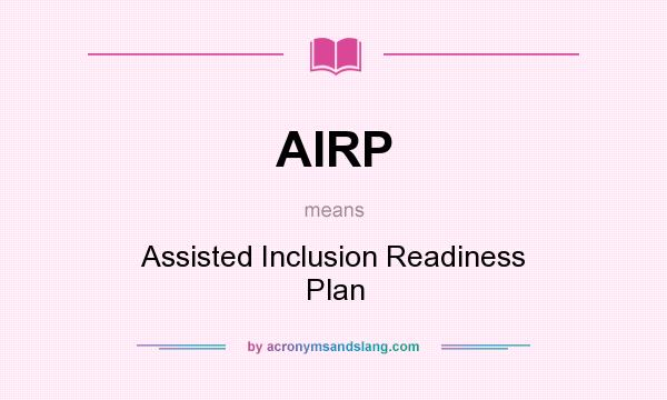 What does AIRP mean? It stands for Assisted Inclusion Readiness Plan