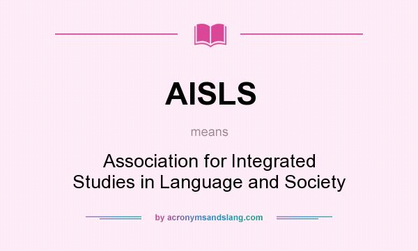 What does AISLS mean? It stands for Association for Integrated Studies in Language and Society