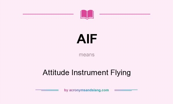 What does AIF mean? It stands for Attitude Instrument Flying