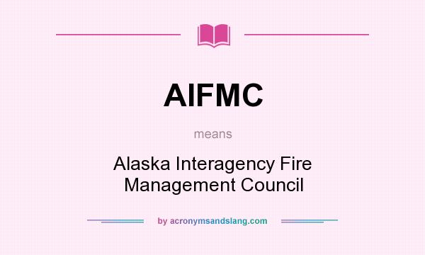 What does AIFMC mean? It stands for Alaska Interagency Fire Management Council