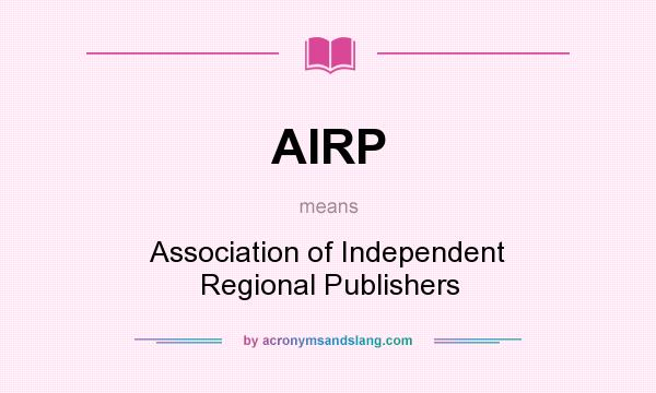 What does AIRP mean? It stands for Association of Independent Regional Publishers