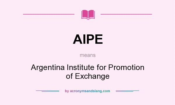 What does AIPE mean? It stands for Argentina Institute for Promotion of Exchange