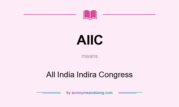 What does AIIC mean? It stands for All India Indira Congress