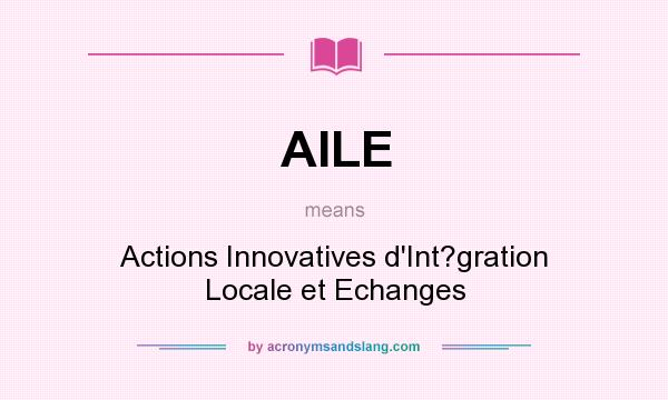 What does AILE mean? It stands for Actions Innovatives d`Int?gration Locale et Echanges