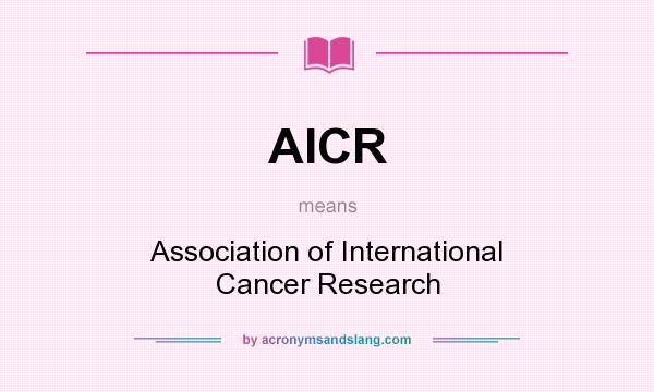 What does AICR mean? It stands for Association of International Cancer Research