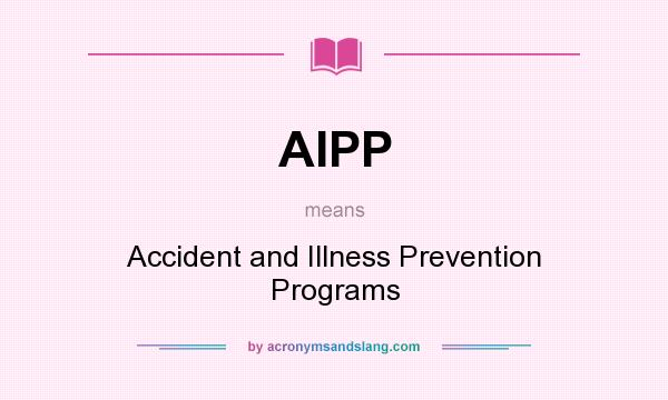 What does AIPP mean? It stands for Accident and Illness Prevention Programs