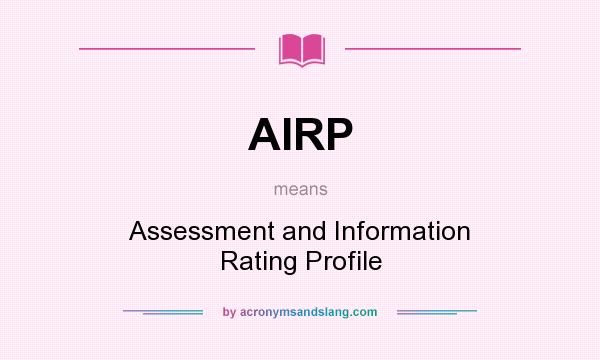 What does AIRP mean? It stands for Assessment and Information Rating Profile