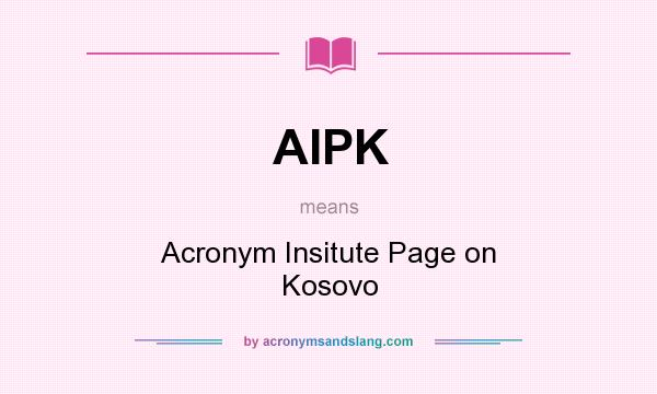 What does AIPK mean? It stands for Acronym Insitute Page on Kosovo