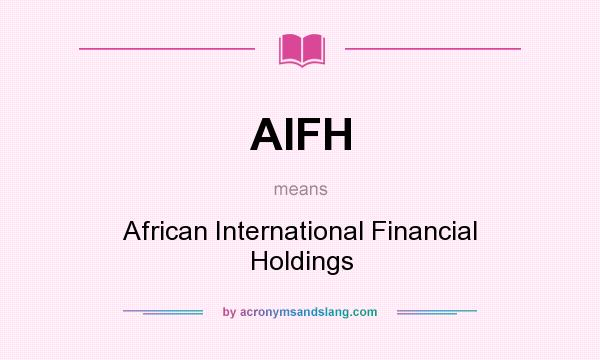 What does AIFH mean? It stands for African International Financial Holdings